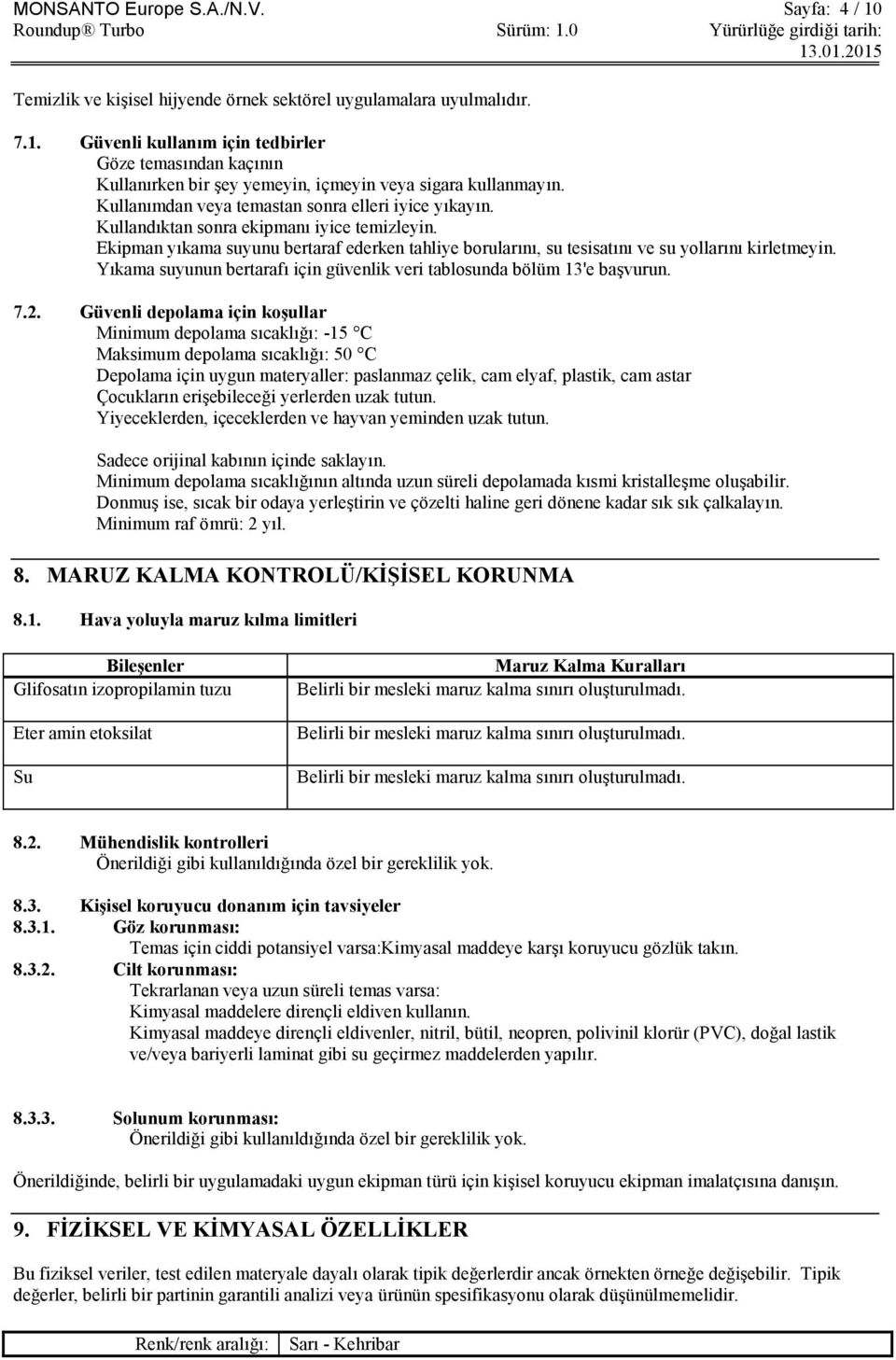 Ekipman yıkama suyunu bertaraf ederken tahliye borularını, su tesisatını ve su yollarını kirletmeyin. Yıkama suyunun bertarafı için güvenlik veri tablosunda bölüm 13'e başvurun. 7.2.