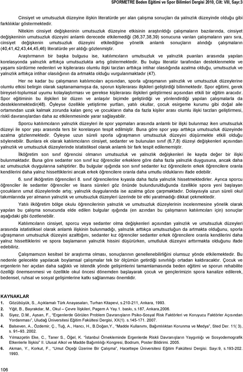 Nitekim cinsiyet değişkeninin umutsuzluk düzeyine etkisinin araştırıldığı çalışmaların bazılarında, cinsiyet değişkeninin umutsuzluk düzeyini anlamlı derecede etkilemediği (36,37,38,39) sonucuna