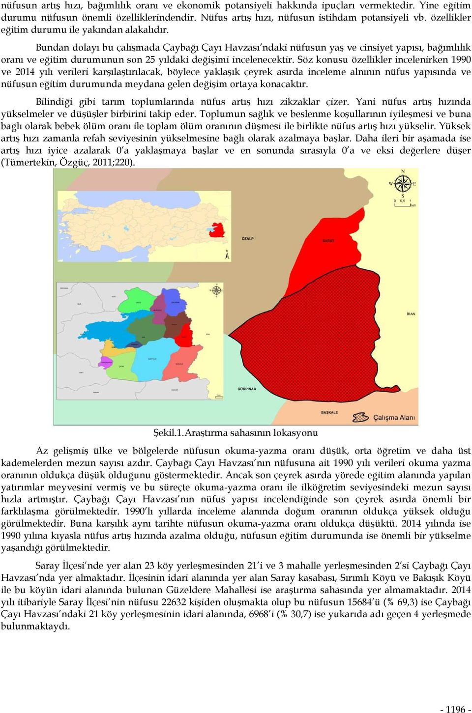 Bundan dolayı bu çalışmada Çaybağı Çayı Havzası ndaki nüfusun yaş ve cinsiyet yapısı, bağımlılık oranı ve eğitim durumunun son 25 yıldaki değişimi incelenecektir.