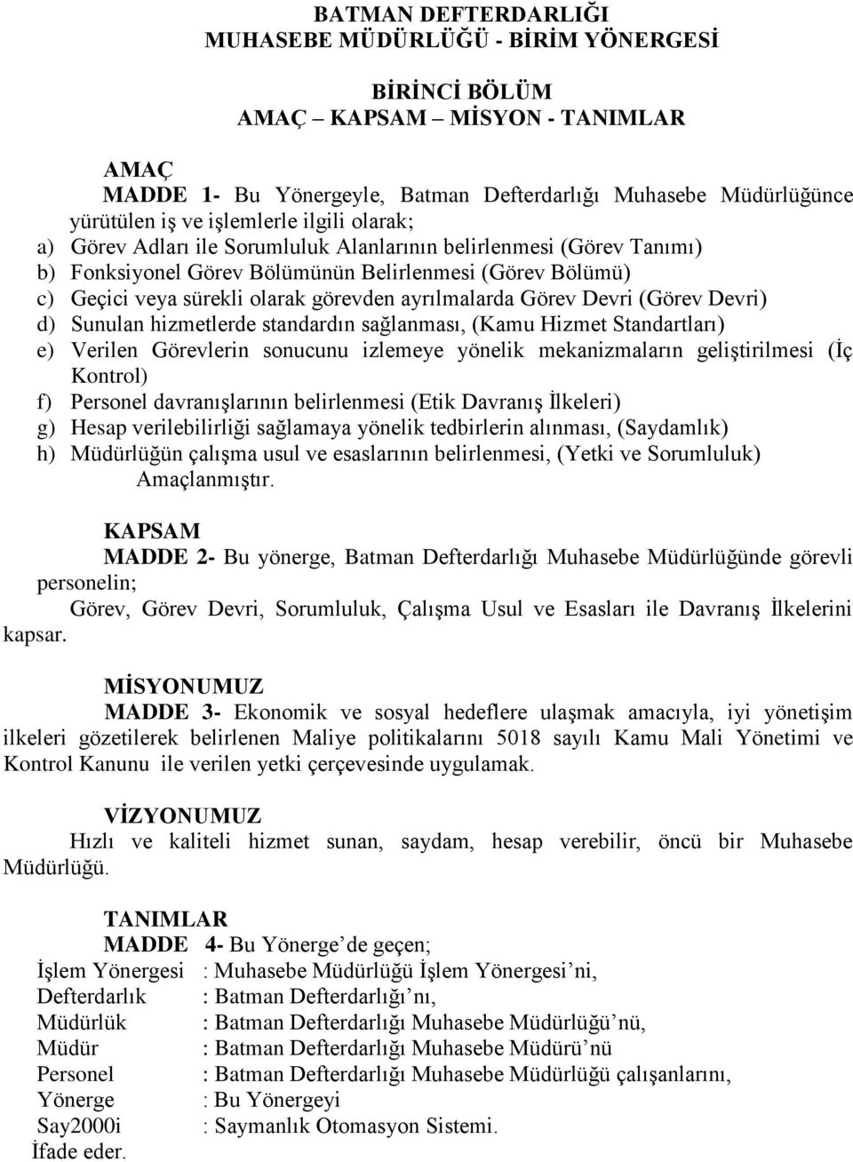 Görev Devri (Görev Devri) d) Sunulan hizmetlerde standardın sağlanması, (Kamu Hizmet Standartları) e) Verilen Görevlerin sonucunu izlemeye yönelik mekanizmaların geliştirilmesi (İç Kontrol) f)