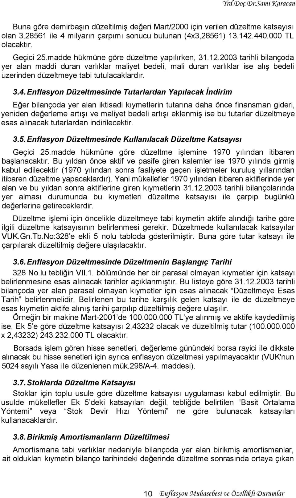 Enflasyon Düzeltmesinde Tutarlardan Yapılacak İndirim Eğer bilançoda yer alan iktisadi kıymetlerin tutarına daha önce finansman gideri, yeniden değerleme artışı ve maliyet bedeli artışı eklenmiş ise