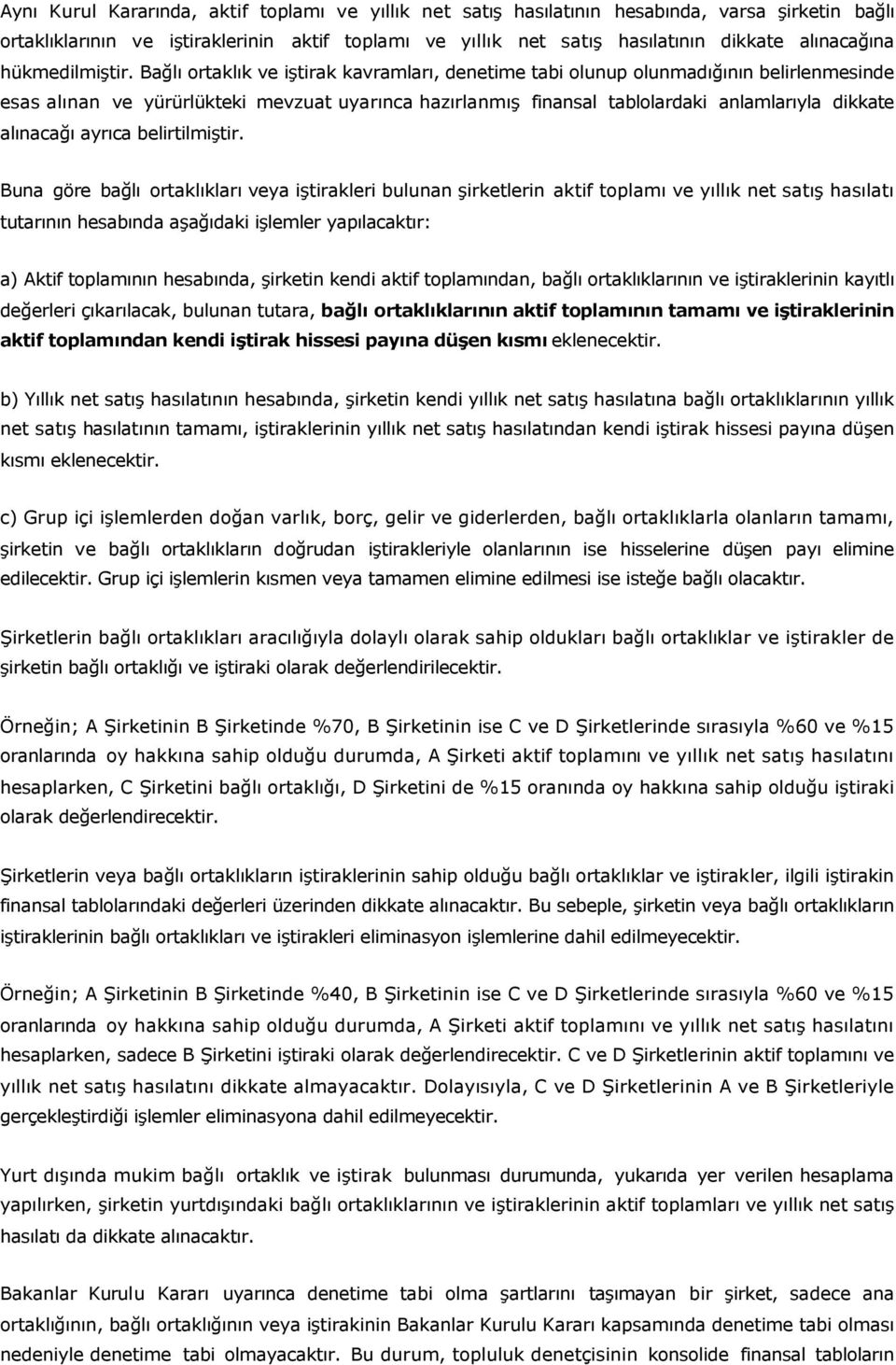 Bağlı ortaklık ve iştirak kavramları, denetime tabi olunup olunmadığının belirlenmesinde esas alınan ve yürürlükteki mevzuat uyarınca hazırlanmış finansal tablolardaki anlamlarıyla dikkate alınacağı