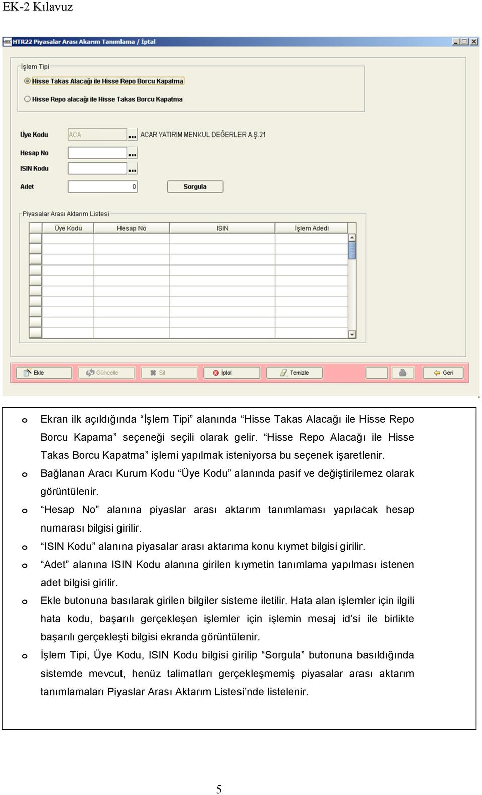 Hesap N alanına piyaslar arası aktarım tanımlaması yapılacak hesap numarası bilgisi girilir. ISIN Kdu alanına piyasalar arası aktarıma knu kıymet bilgisi girilir.