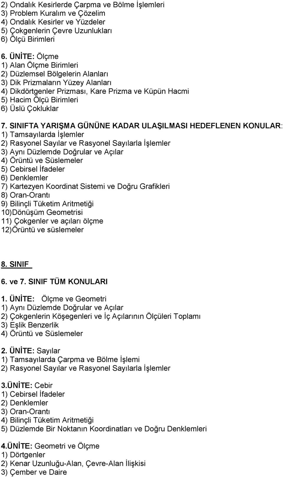 7. SINIFTA YARIŞMA GÜNÜNE KADAR ULAŞILMASI HEDEFLENEN KONULAR: 1) Tamsayılarda İşlemler 2) Rasyonel Sayılar ve Rasyonel Sayılarla İşlemler 3) Aynı Düzlemde Doğrular ve Açılar 4) Örüntü ve Süslemeler