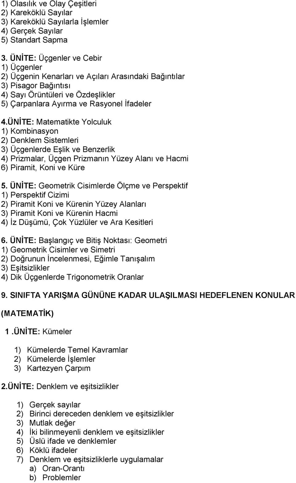 ÜNİTE: Matematikte Yolculuk 1) Kombinasyon 2) Denklem Sistemleri 3) Üçgenlerde Eşlik ve Benzerlik 4) Prizmalar, Üçgen Prizmanın Yüzey Alanı ve Hacmi 6) Piramit, Koni ve Küre 5.