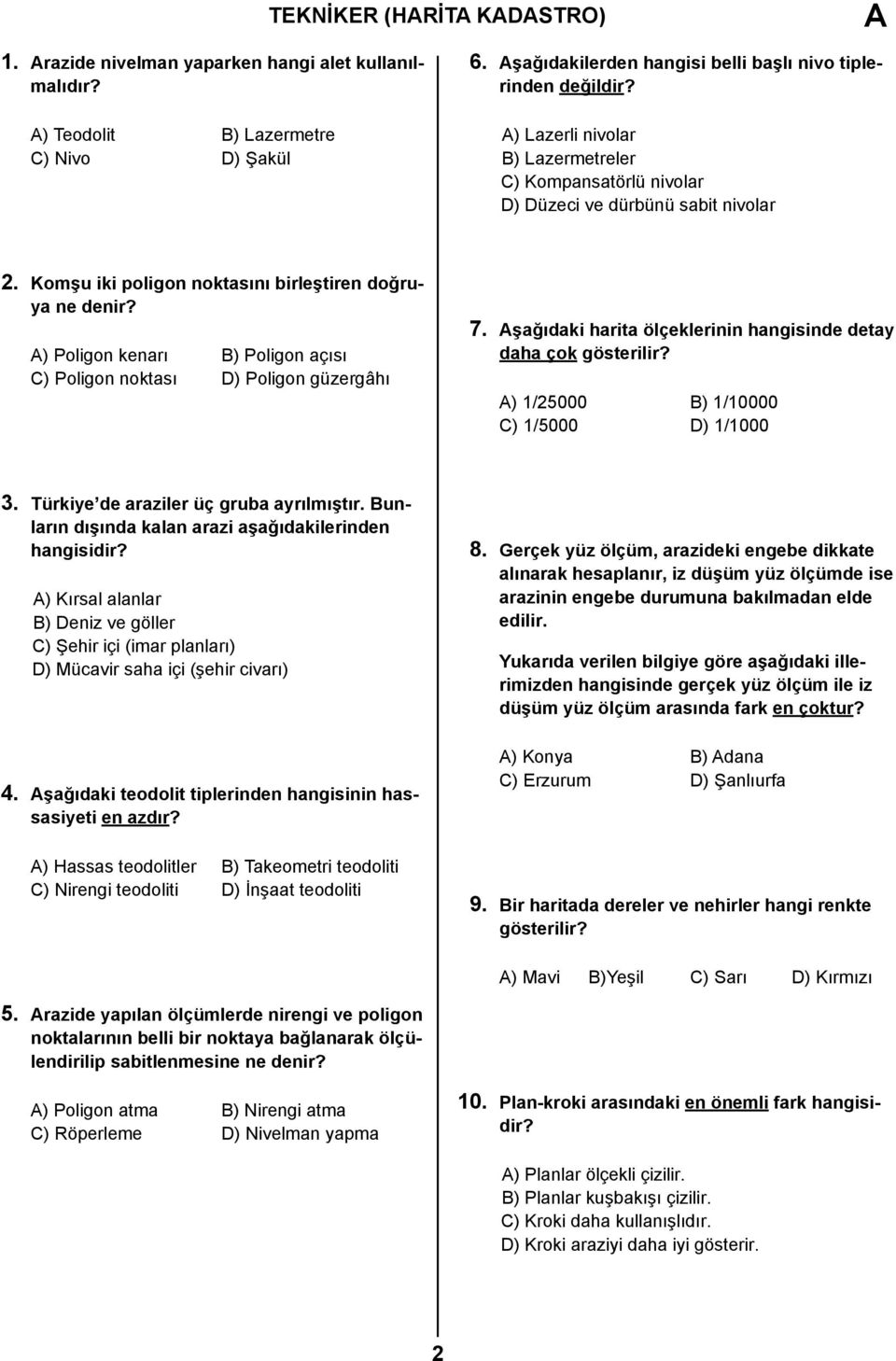 ) Poligon kenarı B) Poligon açısı C) Poligon noktası D) Poligon güzergâhı 7. şağıdaki harita ölçeklerinin hangisinde detay daha çok gösterilir? ) 1/25000 B) 1/10000 C) 1/5000 D) 1/1000 3.