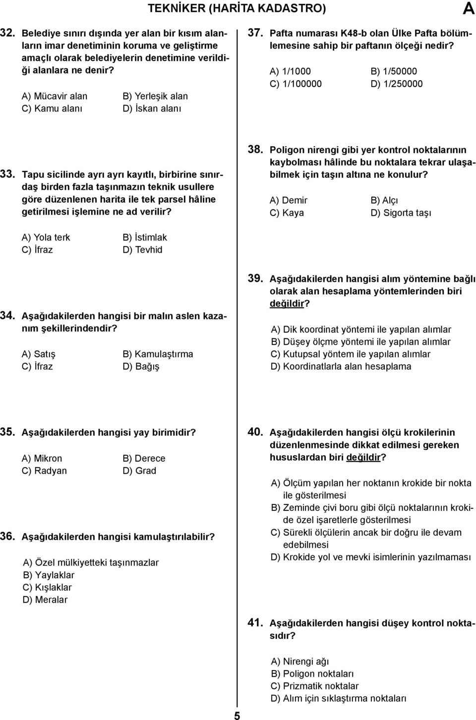 Tapu sicilinde ayrı ayrı kayıtlı, birbirine sınırdaş birden fazla taşınmazın teknik usullere göre düzenlenen harita ile tek parsel hâline getirilmesi işlemine ne ad verilir? 38.