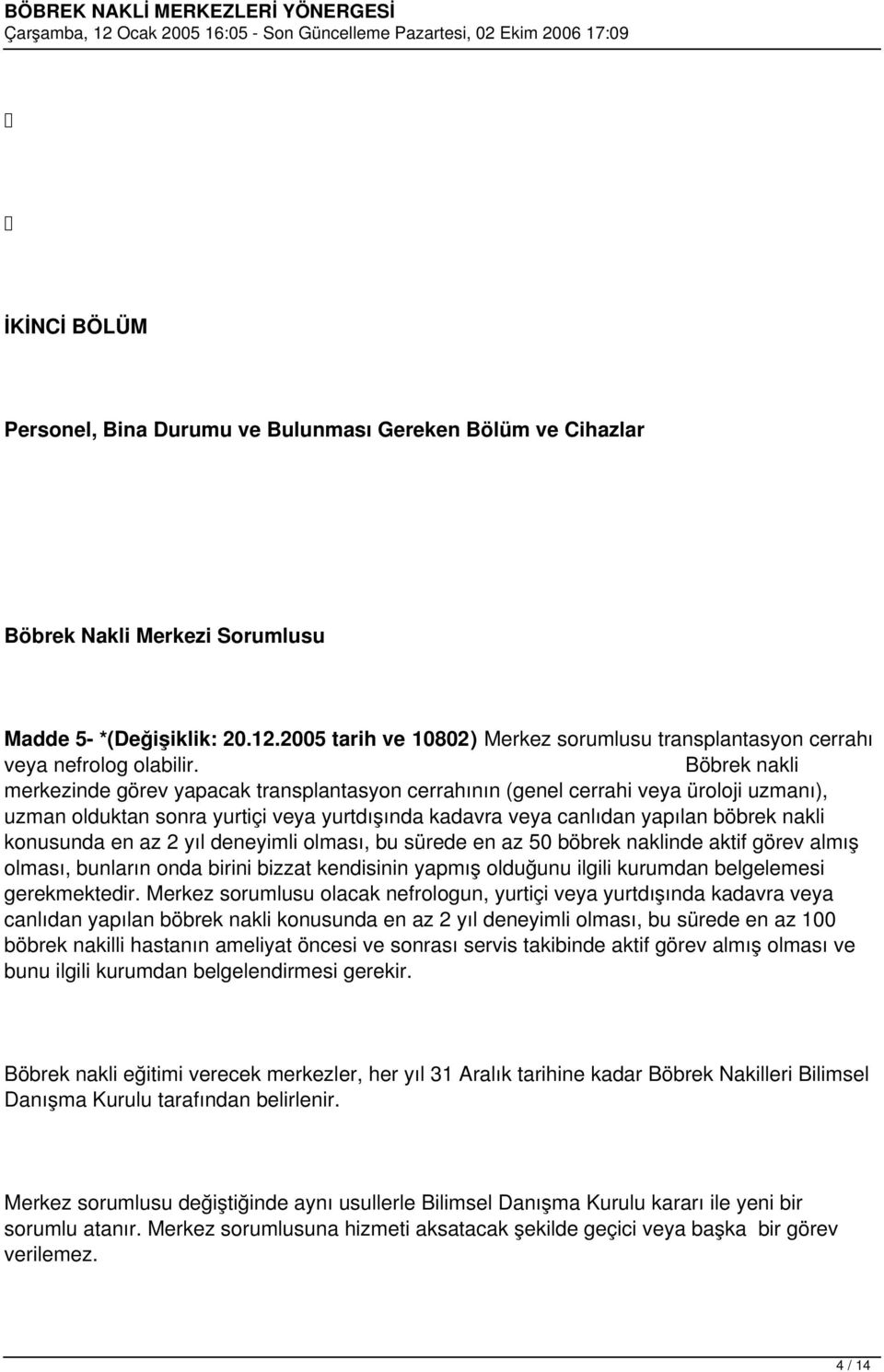 Böbrek nakli merkezinde görev yapacak transplantasyon cerrahının (genel cerrahi veya üroloji uzmanı), uzman olduktan sonra yurtiçi veya yurtdışında kadavra veya canlıdan yapılan böbrek nakli