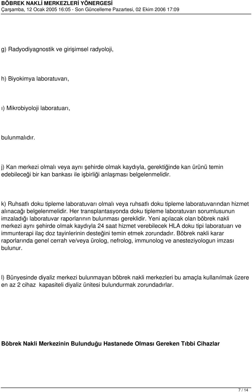 k) Ruhsatlı doku tipleme laboratuvarı olmalı veya ruhsatlı doku tipleme laboratuvarından hizmet alınacağı belgelenmelidir.