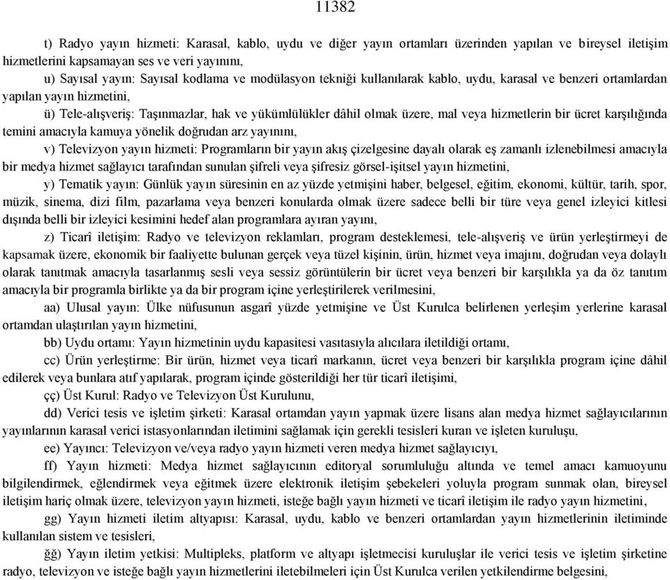 ücret karşılığında temini amacıyla kamuya yönelik doğrudan arz yayınını, v) Televizyon yayın hizmeti: Programların bir yayın akış çizelgesine dayalı olarak eş zamanlı izlenebilmesi amacıyla bir medya