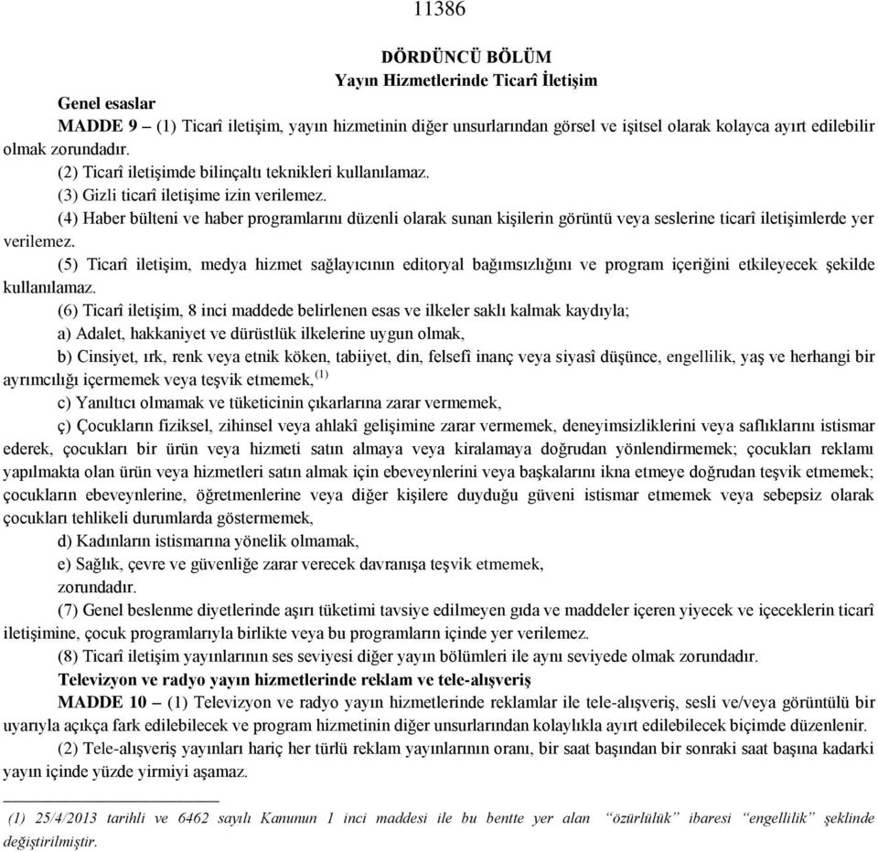 (4) Haber bülteni ve haber programlarını düzenli olarak sunan kişilerin görüntü veya seslerine ticarî iletişimlerde yer verilemez.