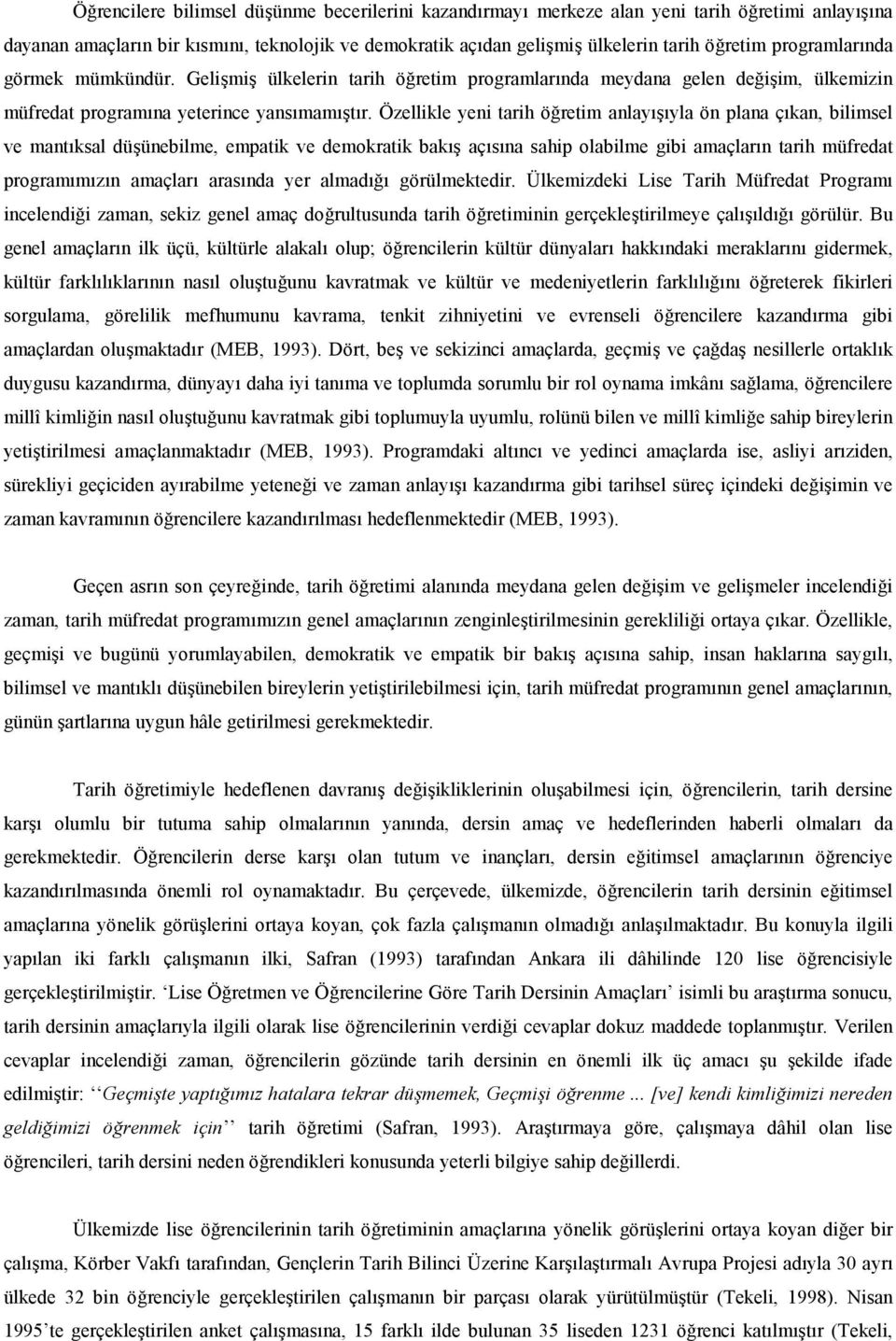 Özellikle yeni tarih öretim anlayyla ön plana çkan, bilimsel ve mantksal düünebilme, empatik ve demokratik bak açsna sahip olabilme gibi amaçlarn tarih müfredat programmzn amaçlar arasnda yer almad