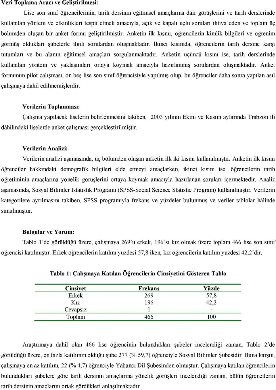 kinci ksmda, örencilerin tarih dersine kar tutumlar ve bu alann eitimsel amaçlar sorgulanmaktadr.