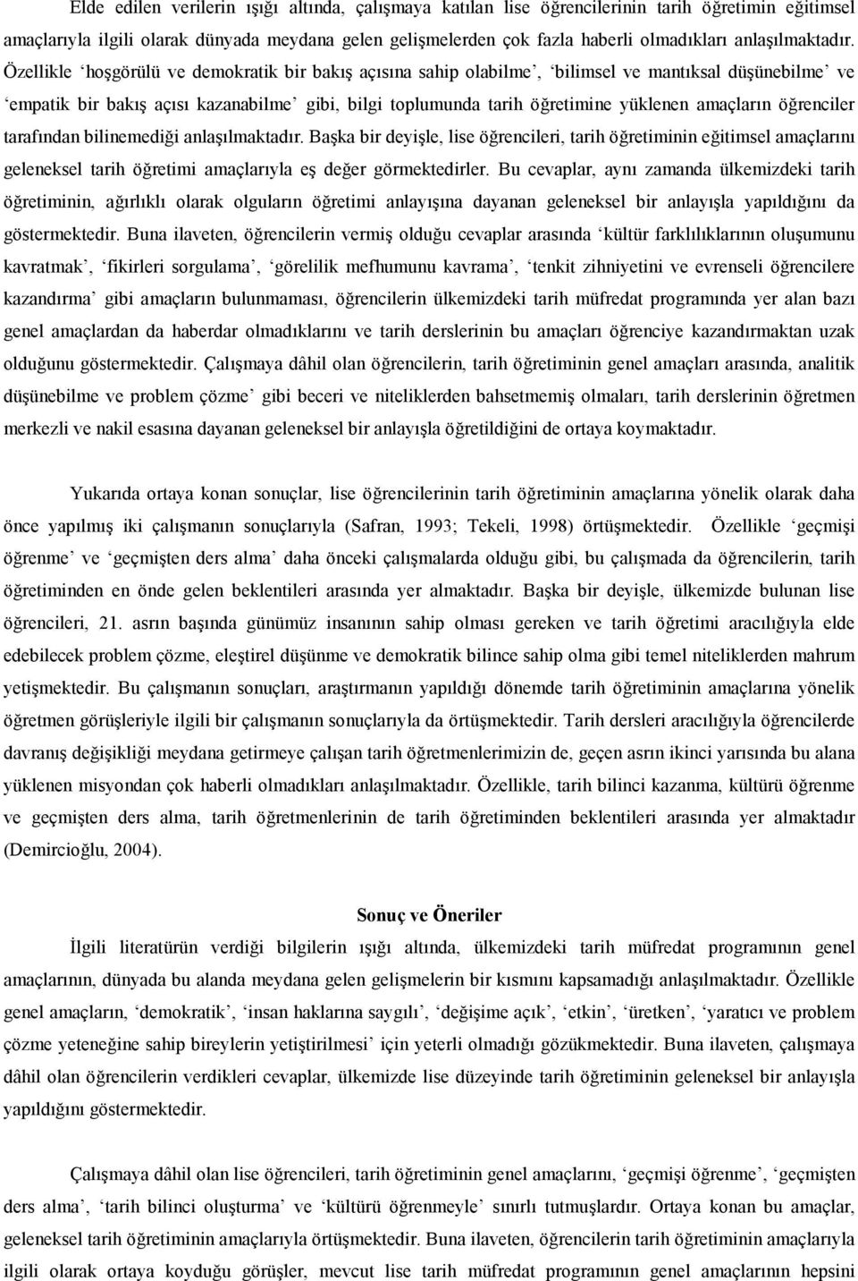 tarafndan bilinemedii anlalmaktadr. Baka bir deyile, lise örencileri, tarih öretiminin eitimsel amaçlarn geleneksel tarih öretimi amaçlaryla e deer görmektedirler.