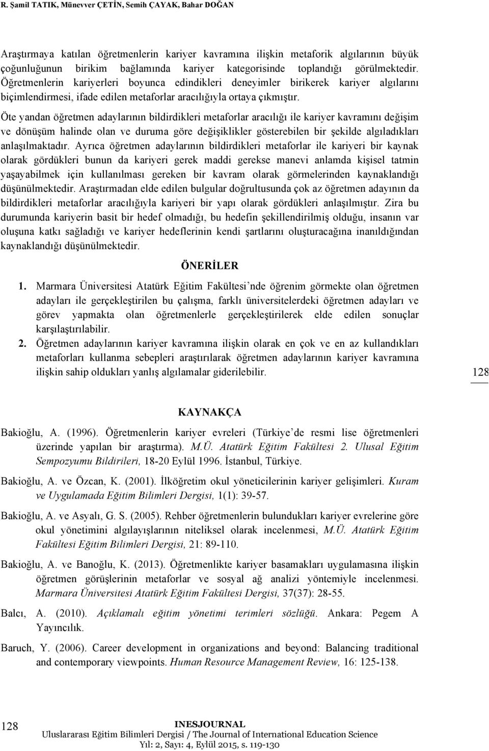 Öte yandan öğretmen adaylarının bildirdikleri metaforlar aracılığı ile kavramını değişim ve dönüşüm halinde olan ve duruma göre değişiklikler gösterebilen bir şekilde algıladıkları anlaşılmaktadır.