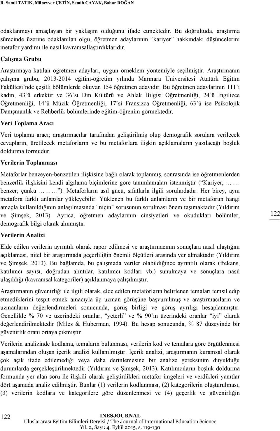 Çalışma Grubu Araştırmaya katılan öğretmen adayları, uygun örneklem yöntemiyle seçilmiştir.