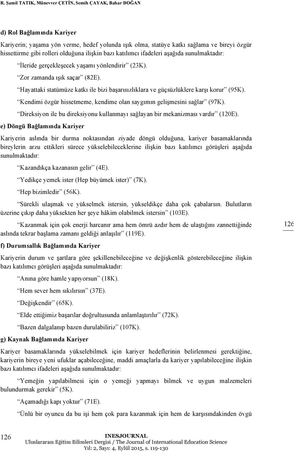 Hayattaki statümüze katkı ile bizi başarısızlıklara ve güçsüzlüklere karşı korur (95K). Kendimi özgür hissetmeme, kendime olan saygımın gelişmesini sağlar (97K).