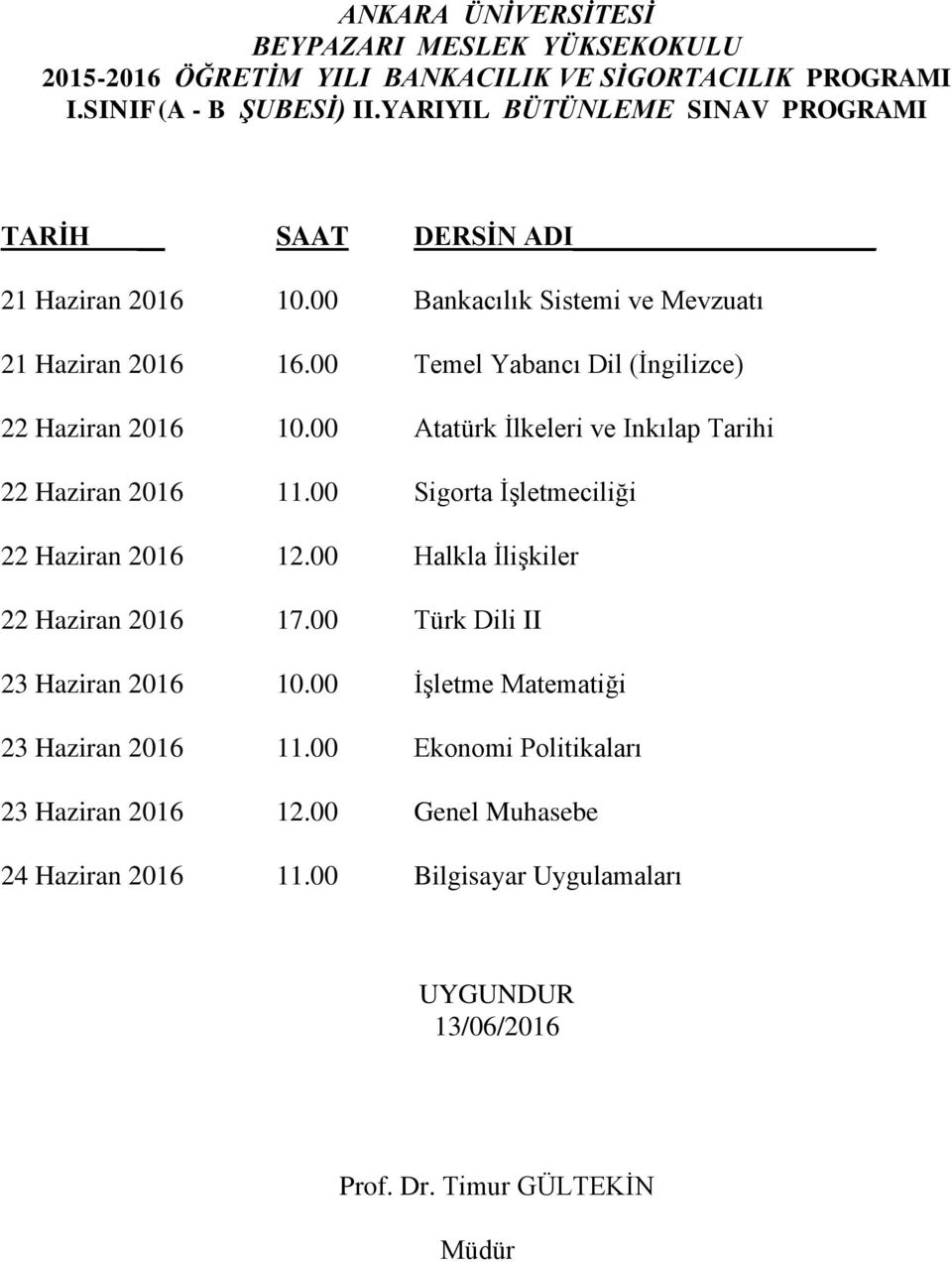 00 Atatürk İlkeleri ve Inkılap Tarihi 22 Haziran 2016 11.00 Sigorta İşletmeciliği 22 Haziran 2016 12.00 Halkla İlişkiler 22 Haziran 2016 17.