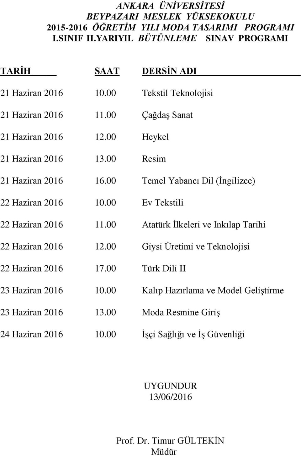 00 Ev Tekstili 22 Haziran 2016 11.00 Atatürk İlkeleri ve Inkılap Tarihi 22 Haziran 2016 12.00 Giysi Üretimi ve Teknolojisi 22 Haziran 2016 17.