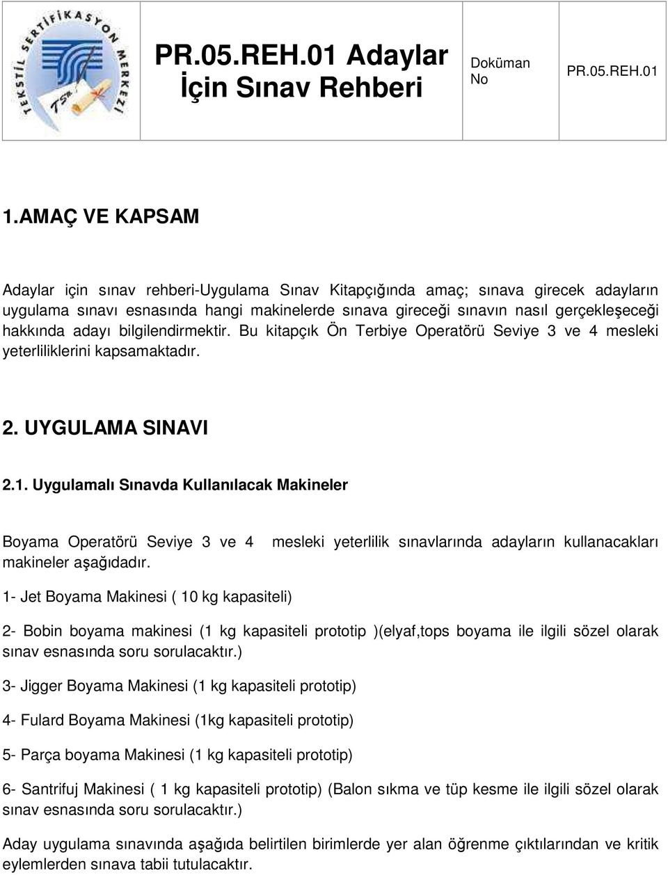 adayı bilgilendirmektir. Bu kitapçık Ön Terbiye Operatörü Seviye 3 ve 4 mesleki yeterliliklerini kapsamaktadır. 2. UYGULAMA SINAVI 2.1.