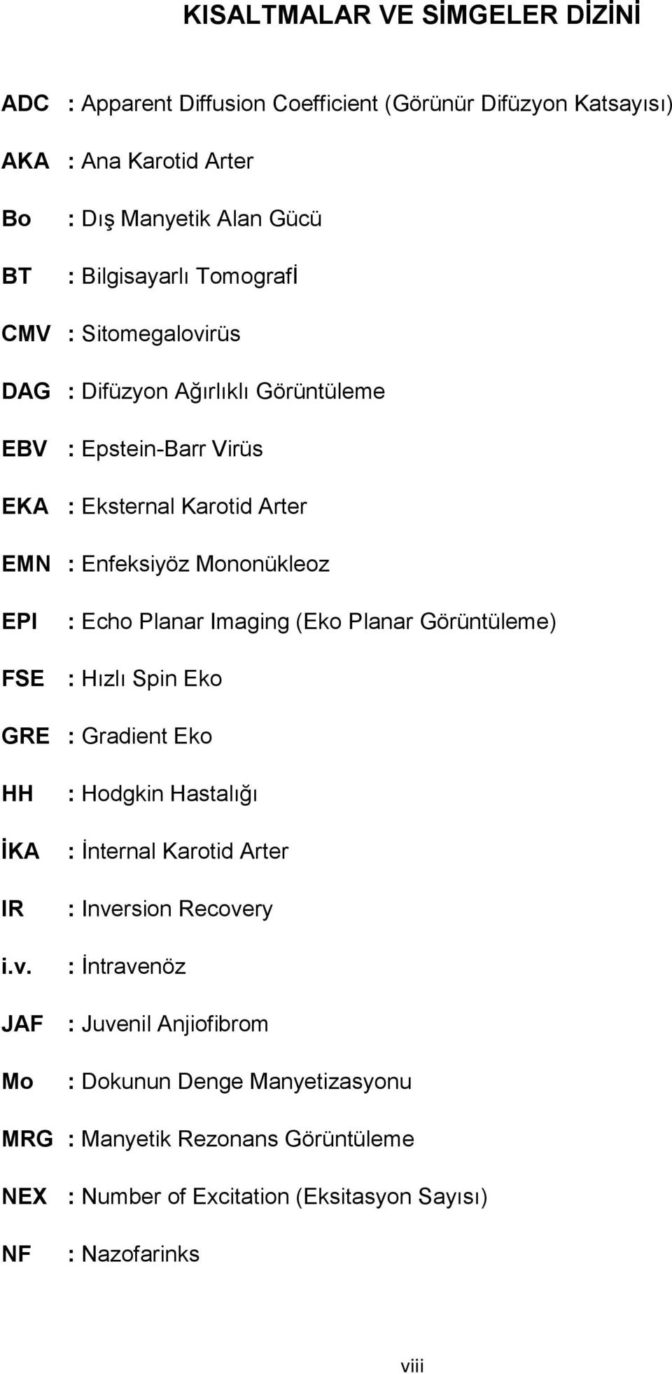 Planar Imaging (Eko Planar Görüntüleme) FSE : Hızlı Spin Eko GRE : Gradient Eko HH İKA IR i.v.