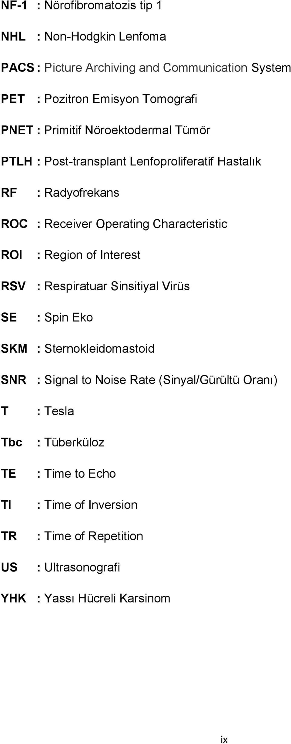 : Region of Interest RSV : Respiratuar Sinsitiyal Virüs SE : Spin Eko SKM : Sternokleidomastoid SNR : Signal to Noise Rate (Sinyal/Gürültü