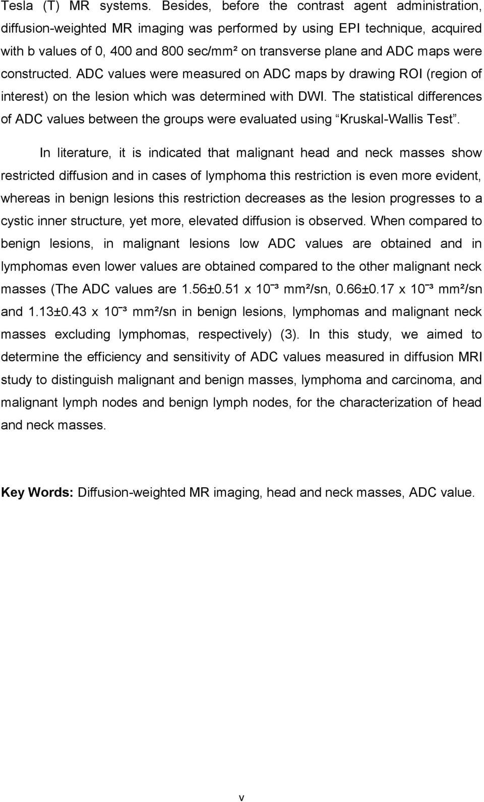 maps were constructed. ADC values were measured on ADC maps by drawing ROI (region of interest) on the lesion which was determined with DWI.