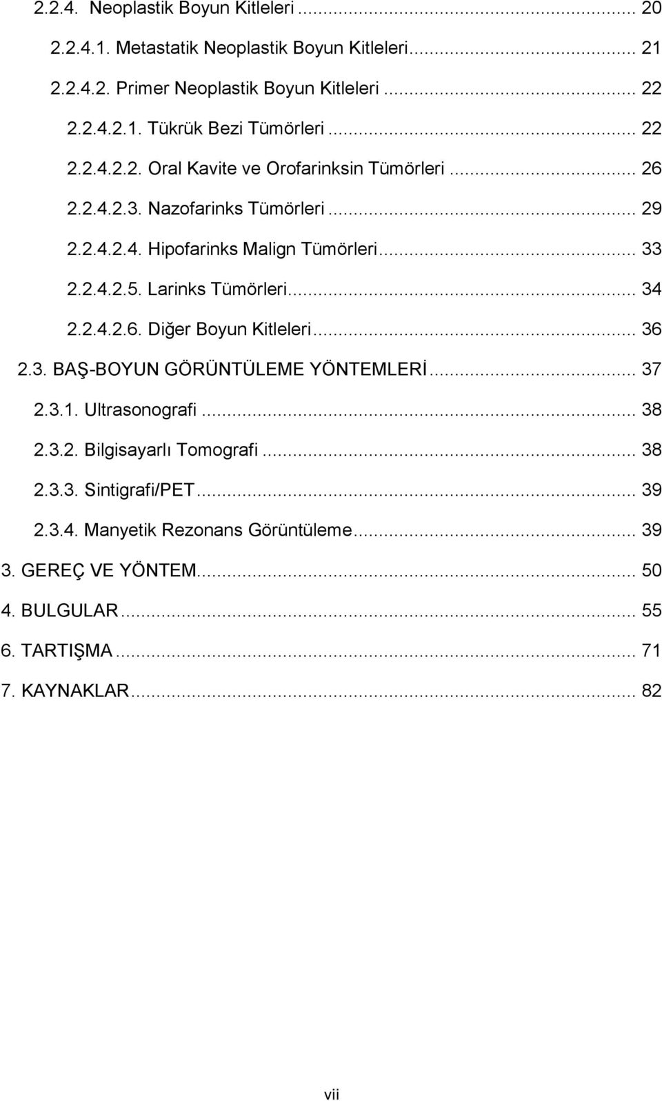 Larinks Tümörleri... 34 2.2.4.2.6. Diğer Boyun Kitleleri... 36 2.3. BAŞ-BOYUN GÖRÜNTÜLEME YÖNTEMLERİ... 37 2.3.1. Ultrasonografi... 38 2.3.2. Bilgisayarlı Tomografi.