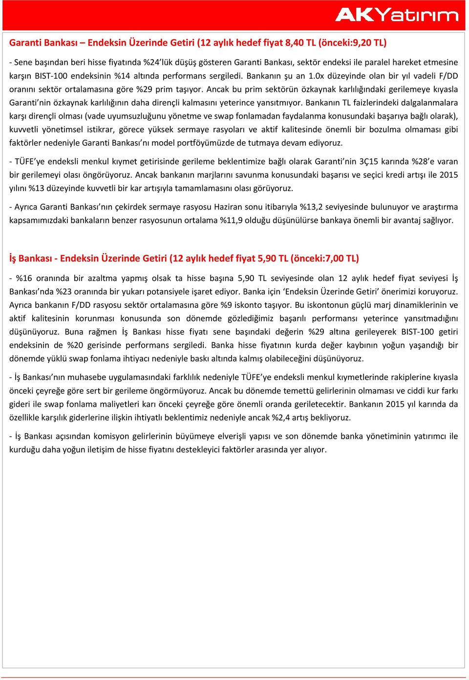 Ancak bu prim sektörün özkaynak karlılığındaki gerilemeye kıyasla Garanti nin özkaynak karlılığının daha dirençli kalmasını yeterince yansıtmıyor.