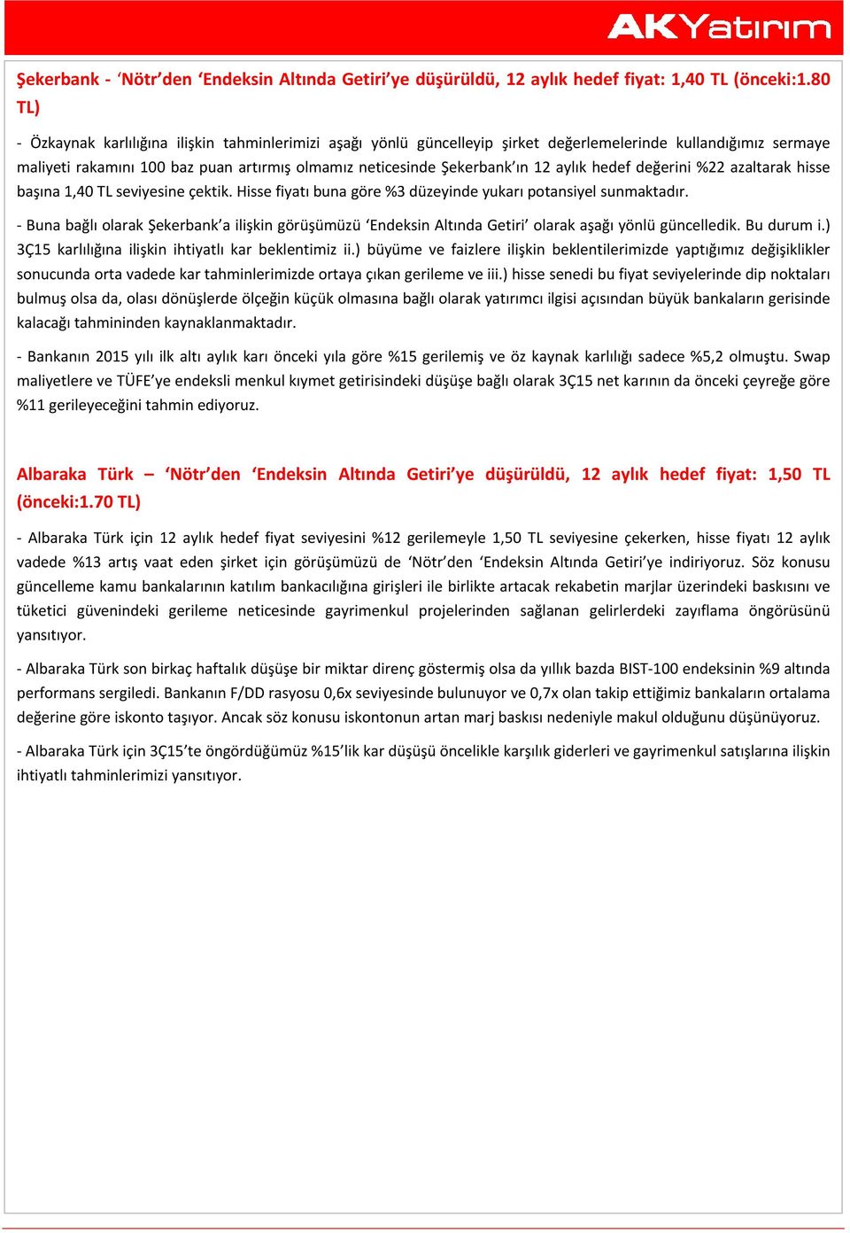 aylık hedef değerini %22 azaltarak hisse başına 1,40 TL seviyesine çektik. Hisse fiyatı buna göre %3 düzeyinde yukarı potansiyel sunmaktadır.