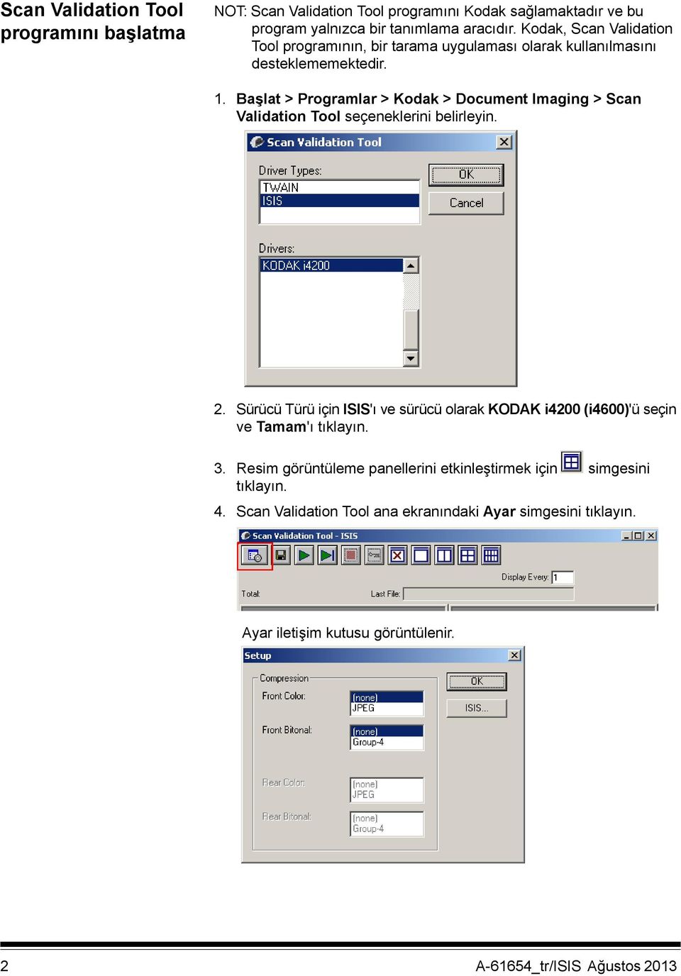 Başlat > Programlar > Kodak > Document Imaging > Scan Validation Tool seçeneklerini belirleyin. 2.