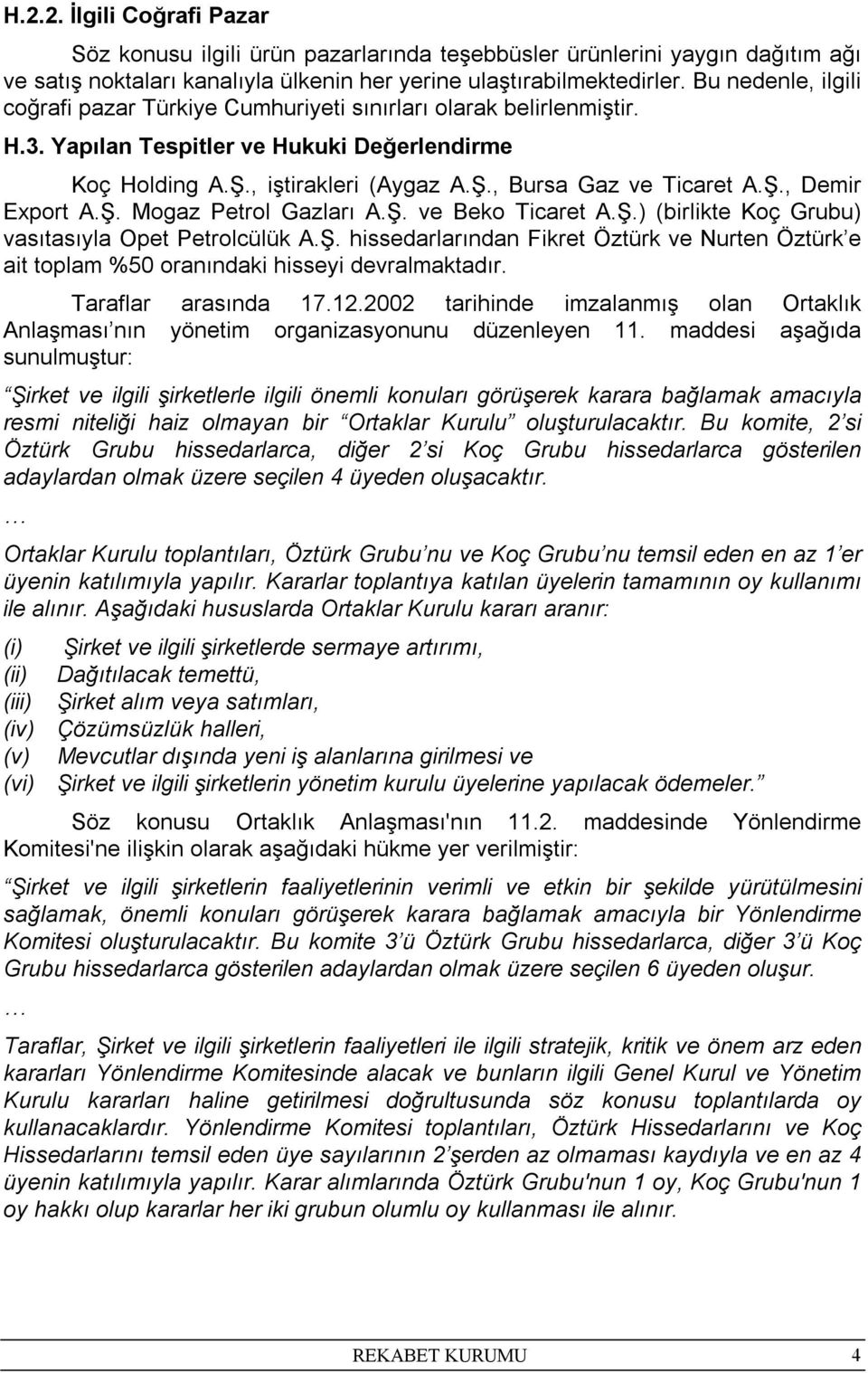 Ş., Demir Export A.Ş. Mogaz Petrol Gazları A.Ş. ve Beko Ticaret A.Ş.) (birlikte Koç Grubu) vasıtasıyla Opet Petrolcülük A.Ş. hissedarlarından Fikret Öztürk ve Nurten Öztürk e ait toplam %50 oranındaki hisseyi devralmaktadır.