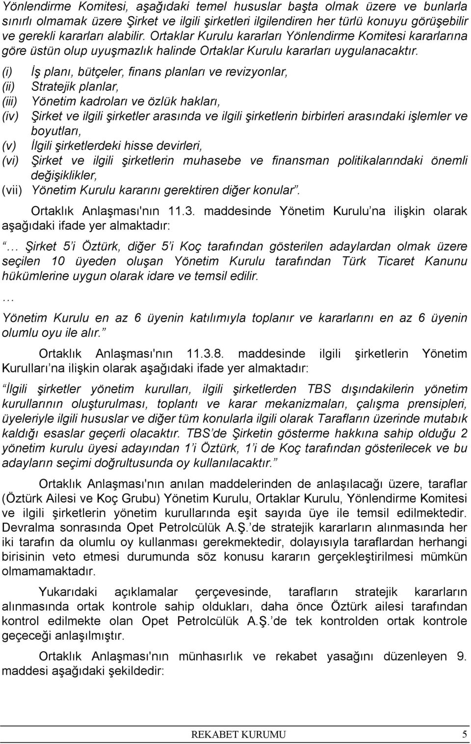 (i) İş planı, bütçeler, finans planları ve revizyonlar, (ii) Stratejik planlar, (iii) Yönetim kadroları ve özlük hakları, (iv) Şirket ve ilgili şirketler arasında ve ilgili şirketlerin birbirleri