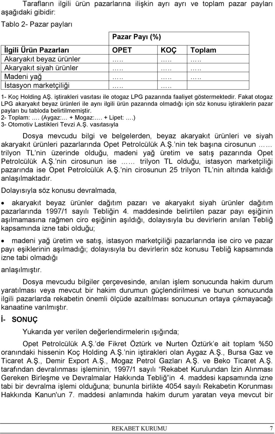 Fakat otogaz LPG akaryakıt beyaz ürünleri ile aynı ilgili ürün pazarında olmadığı için söz konusu iştiraklerin pazar payları bu tabloda belirtilmemiştir. 2- Toplam:. (Aygaz: + Mogaz:. + Lipet:.