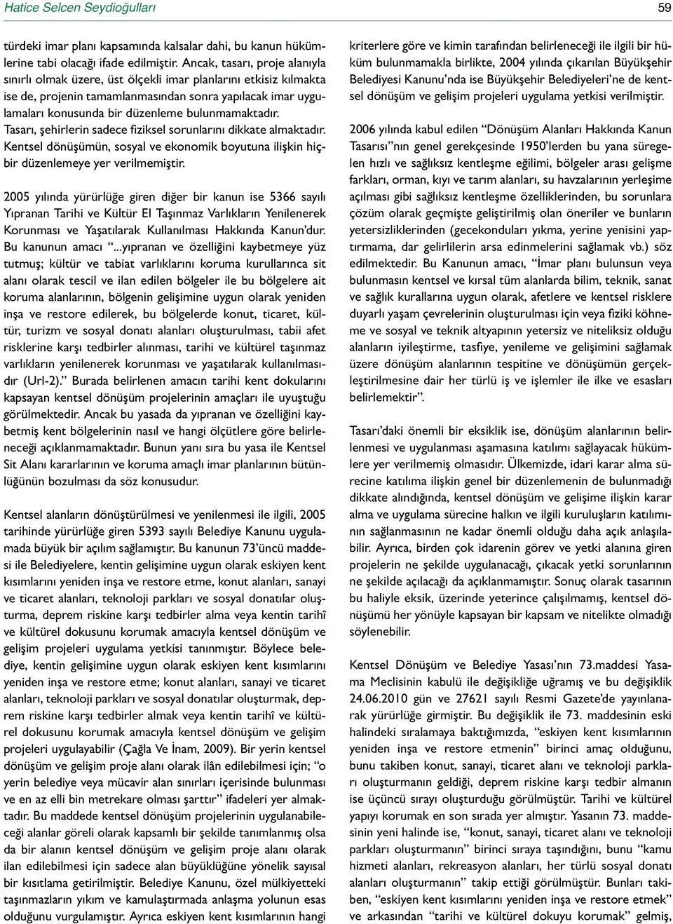 bulunmamaktadır. Tasarı, şehirlerin sadece fiziksel sorunlarını dikkate almaktadır. Kentsel dönüşümün, sosyal ve ekonomik boyutuna ilişkin hiçbir düzenlemeye yer verilmemiştir.