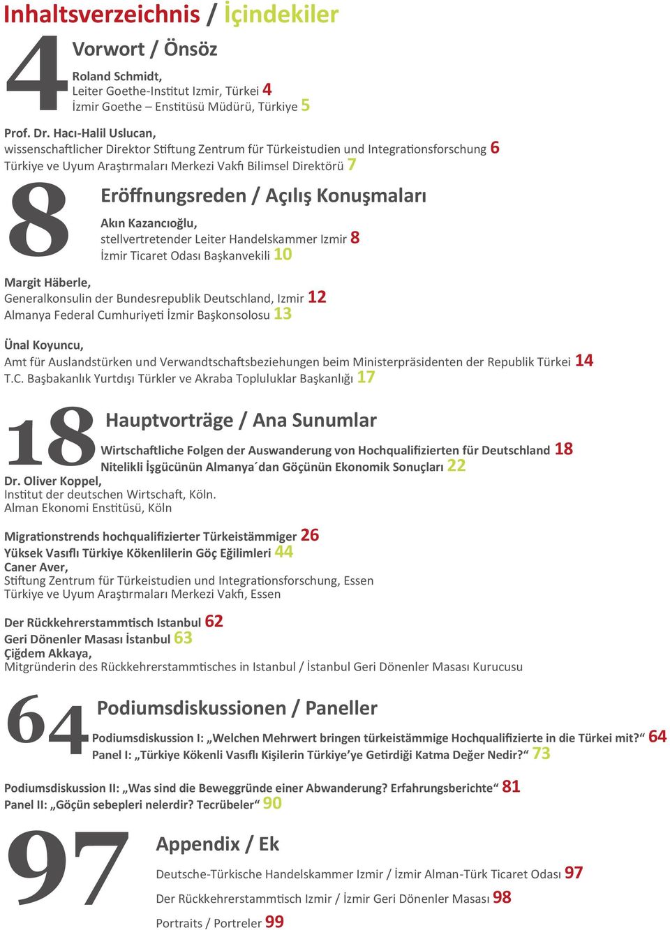 Hacı-Halil Uslucan, wissenschaftlicher Direktor Stiftung Zentrum für Türkeistudien und Integrationsforschung 6 Türkiye ve Uyum Araştırmaları Merkezi Vakfı Bilimsel Direktörü 7 8 Eröffnungsreden /