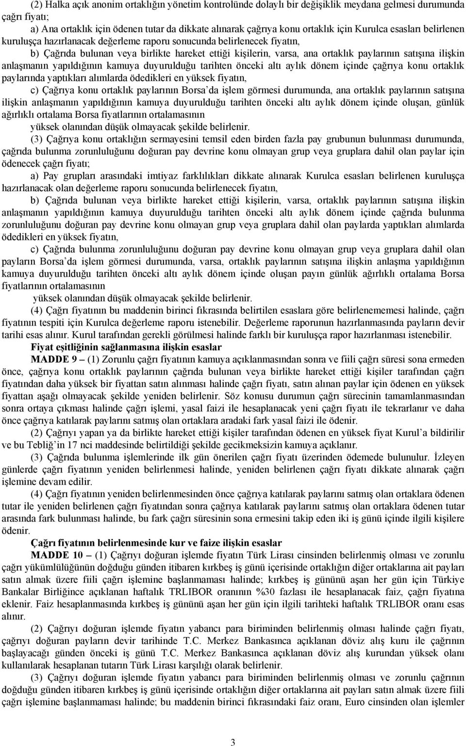 ilişkin anlaşmanın yapıldığının kamuya duyurulduğu tarihten önceki altı aylık dönem içinde çağrıya konu ortaklık paylarında yaptıkları alımlarda ödedikleri en yüksek fiyatın, c) Çağrıya konu ortaklık