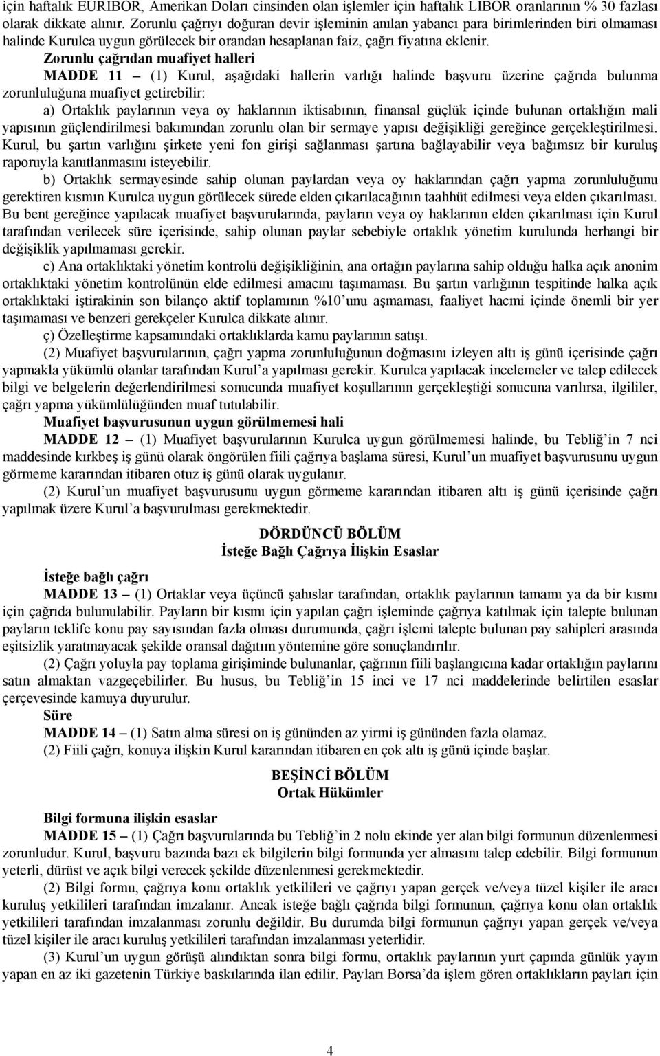 Zorunlu çağrıdan muafiyet halleri MADDE 11 (1) Kurul, aşağıdaki hallerin varlığı halinde başvuru üzerine çağrıda bulunma zorunluluğuna muafiyet getirebilir: a) Ortaklık paylarının veya oy haklarının