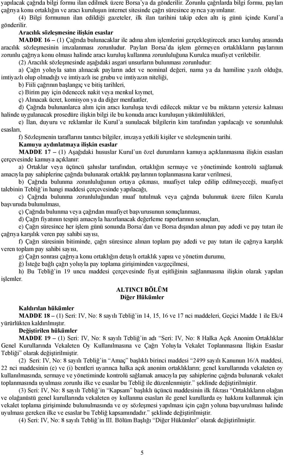 (4) Bilgi formunun ilan edildiği gazeteler, ilk ilan tarihini takip eden altı iş günü içinde Kurul a gönderilir.