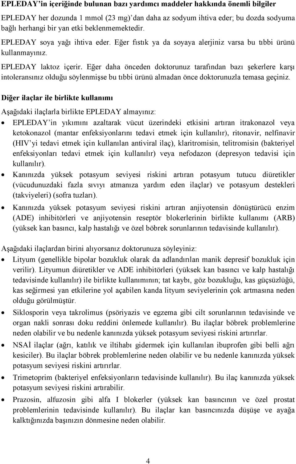 Eğer daha önceden doktorunuz tarafından bazı şekerlere karşı intoleransınız olduğu söylenmişse bu tıbbi ürünü almadan önce doktorunuzla temasa geçiniz.