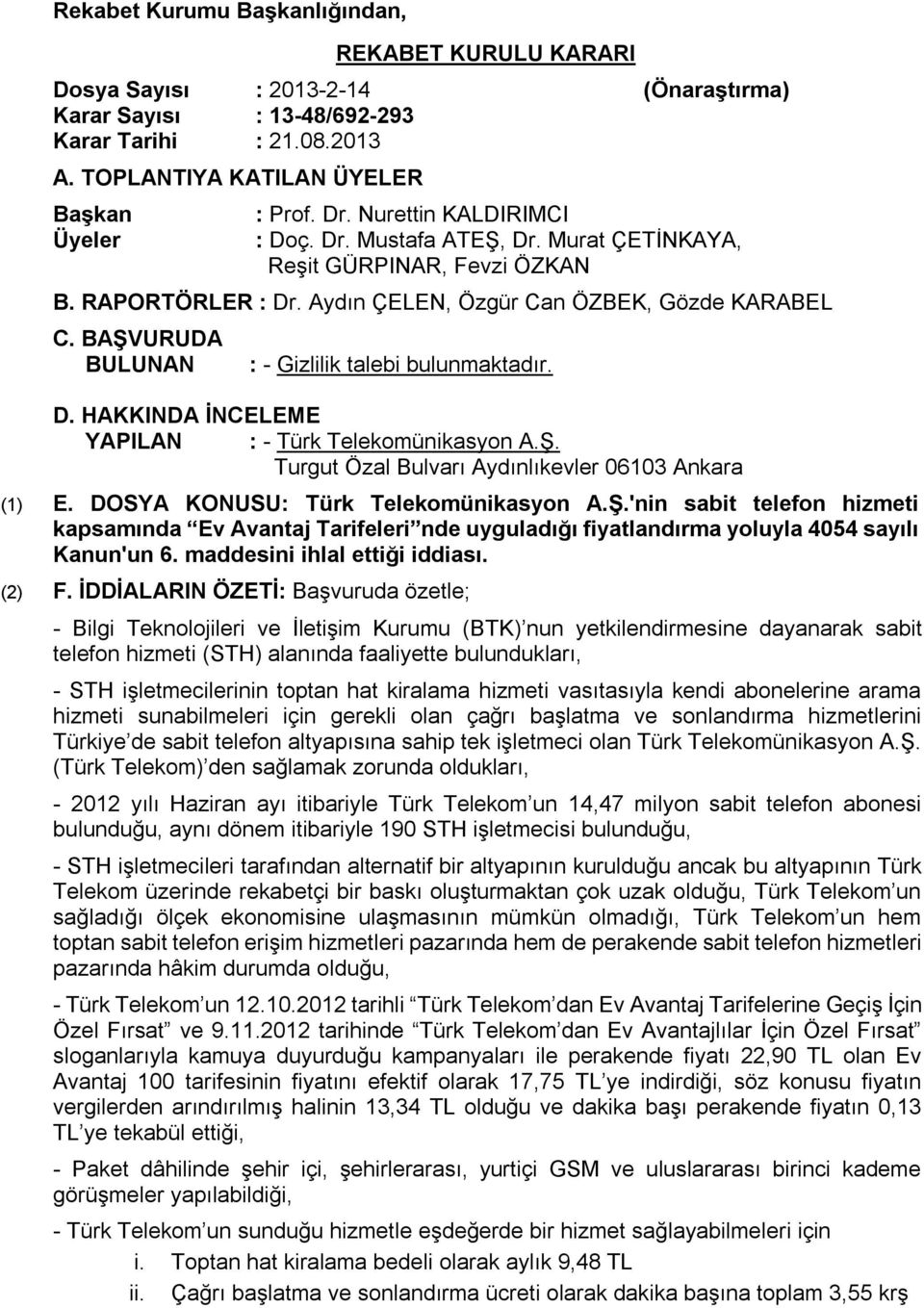 BAŞVURUDA BULUNAN : - Gizlilik talebi bulunmaktadır. D. HAKKINDA İNCELEME YAPILAN : - Türk Telekomünikasyon A.Ş. Turgut Özal Bulvarı Aydınlıkevler 06103 Ankara (1) E.