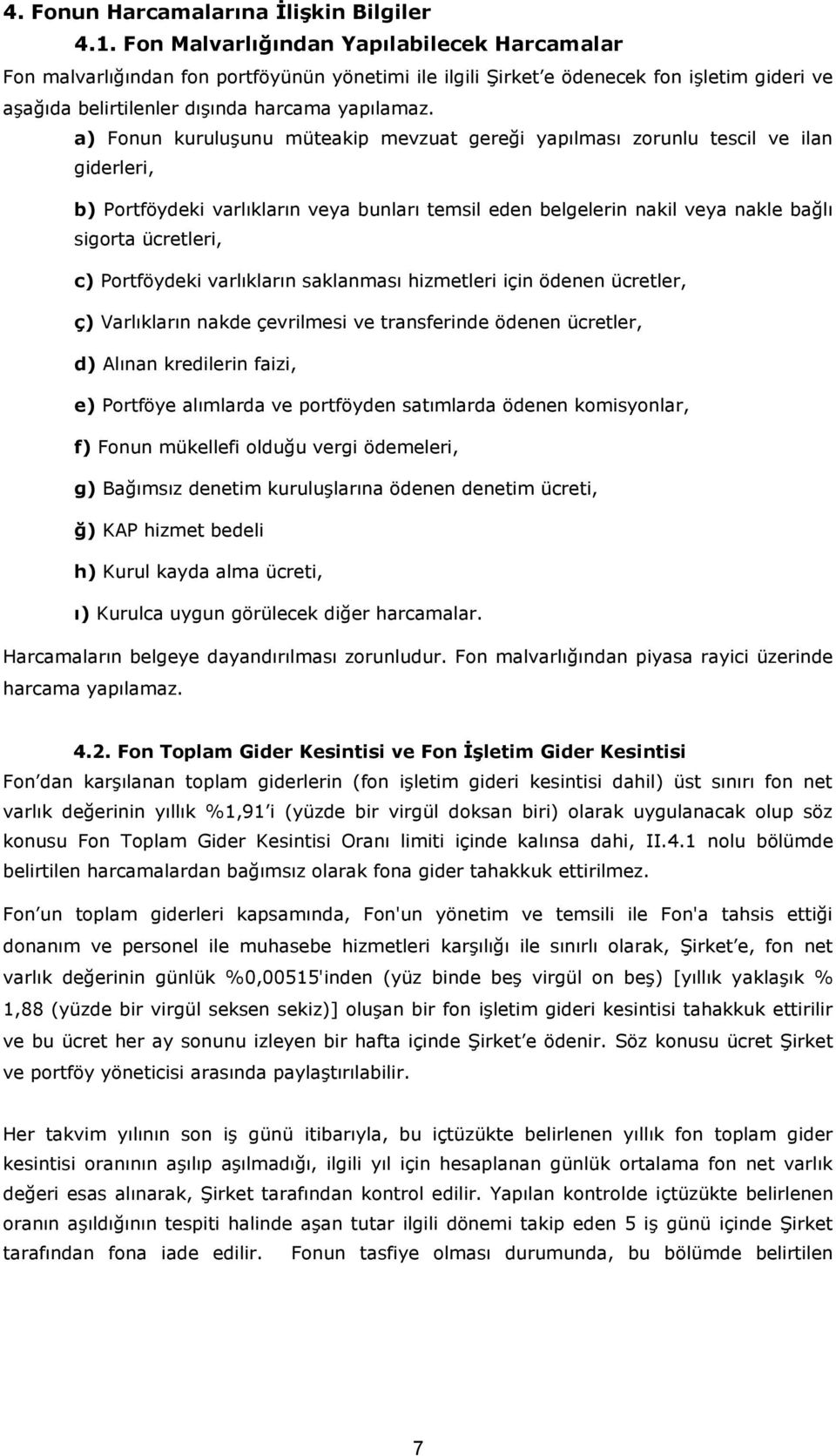 a) Fonun kuruluşunu müteakip mevzuat gereği yapılması zorunlu tescil ve ilan giderleri, b) Portföydeki varlıkların veya bunları temsil eden belgelerin nakil veya nakle bağlı sigorta ücretleri, c)