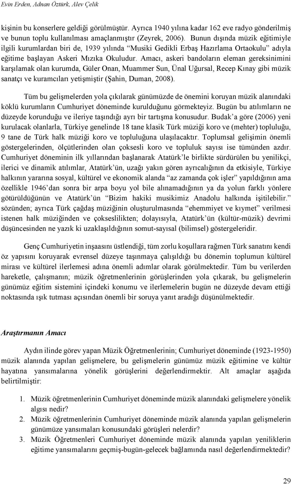 Amacı, askeri bandoların eleman gereksinimini karşılamak olan kurumda, Güler Onan, Muammer Sun, Ünal Uğursal, Recep Kınay gibi müzik sanatçı ve kuramcıları yetişmiştir (Şahin, Duman, 2008).