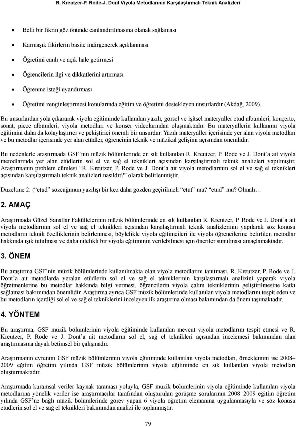 hale getirmesi Öğrencilerin ilgi ve dikkatlerini artırması Öğrenme isteği uyandırması Öğretimi zenginleştirmesi konularında eğitim ve öğretimi destekleyen unsurlardır (Akdağ, 2009).