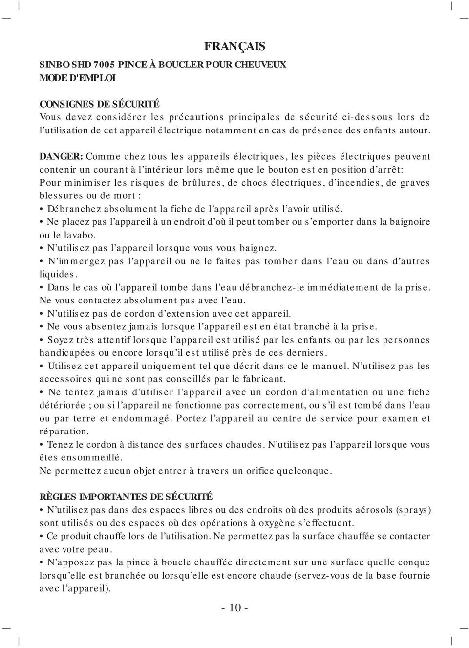 DANGER: Comme chez tous les appareils électriques, les pièces électriques peuvent contenir un courant à l intérieur lors même que le bouton est en position d arrêt: Pour minimiser les risques de