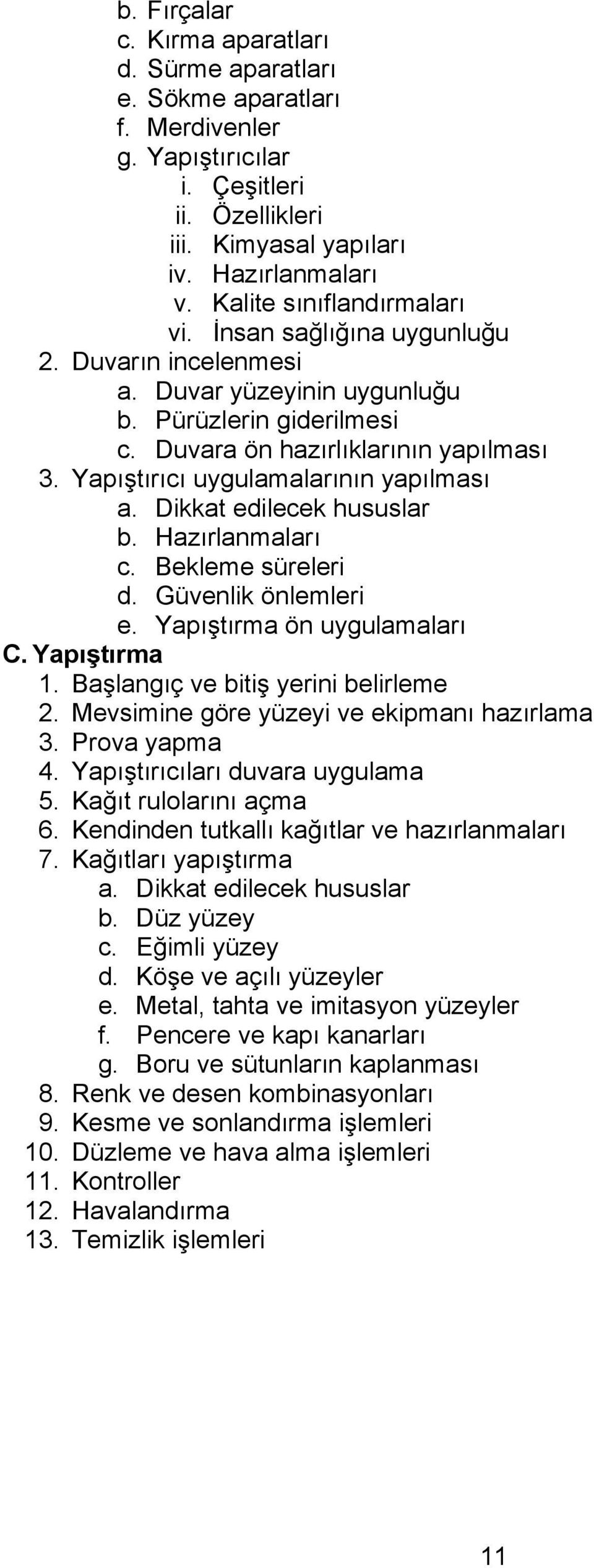 Yapıştırıcı uygulamalarının yapılması a. Dikkat edilecek hususlar b. Hazırlanmaları c. Bekleme süreleri d. Güvenlik önlemleri e. Yapıştırma ön uygulamaları C. Yapıştırma 1.