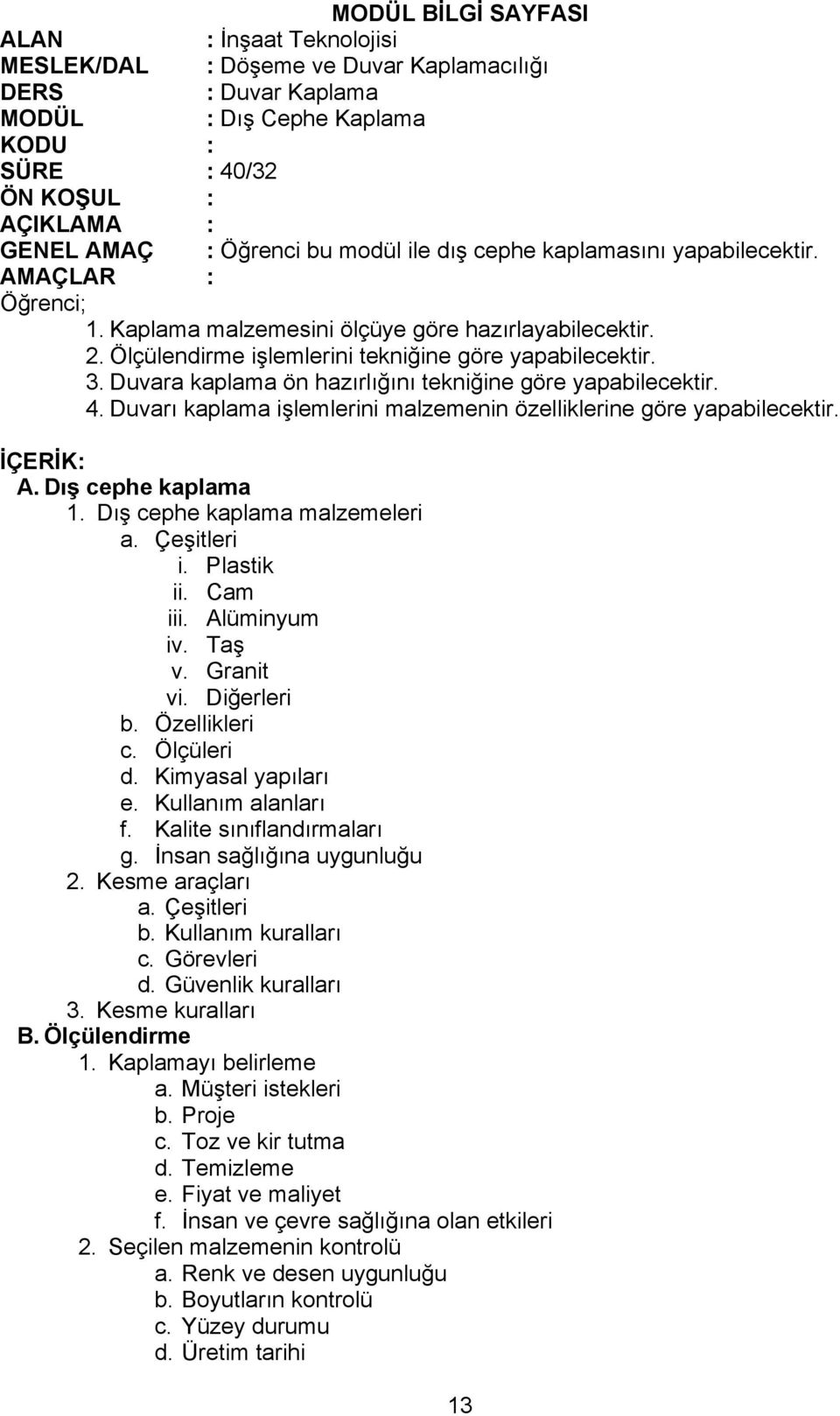 Dış cephe kaplama 1. Dış cephe kaplama malzemeleri a. Çeşitleri i. Plastik ii. Cam iii. Alüminyum iv. Taş v. Granit vi. Diğerleri b. Özellikleri c. Ölçüleri d. Kimyasal yapıları e.