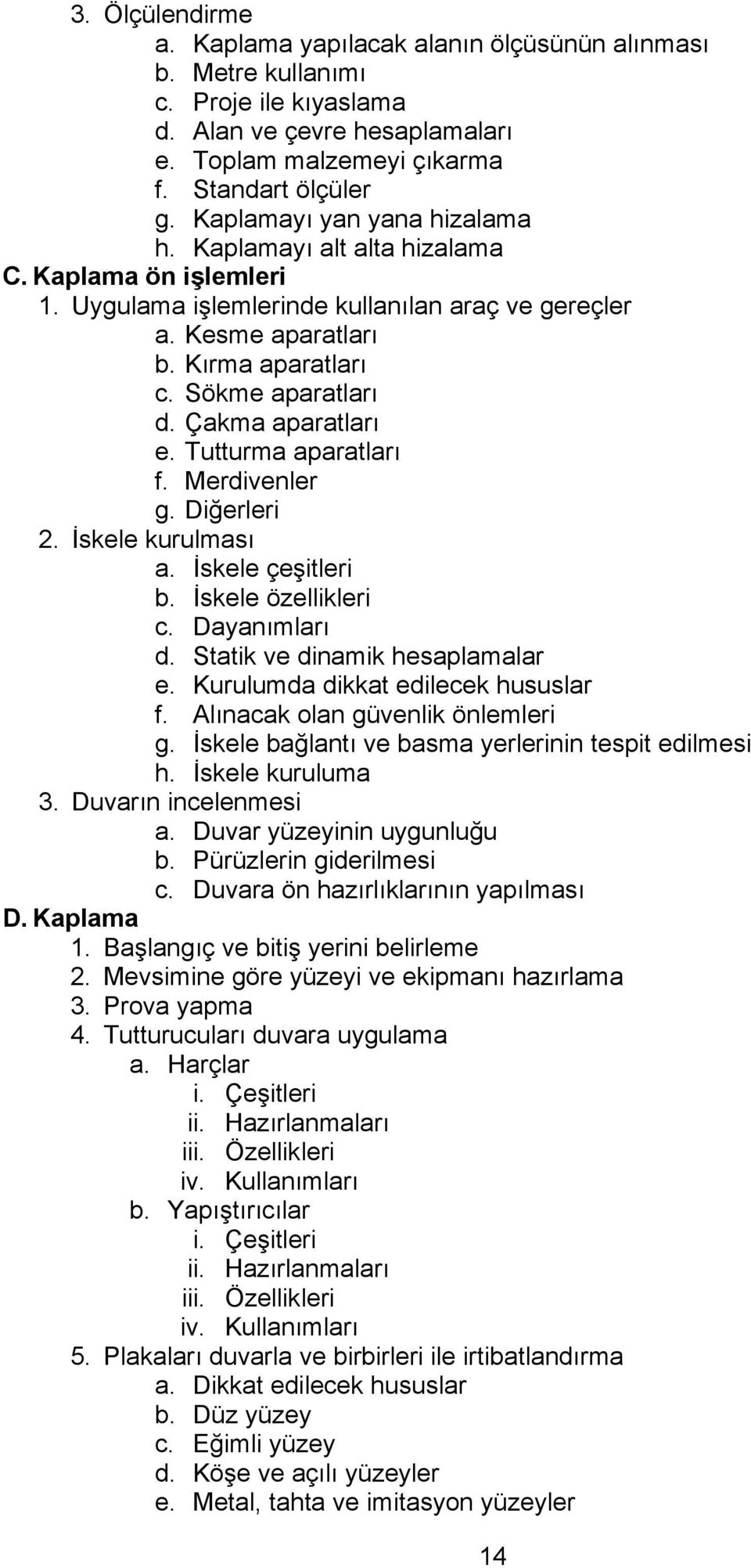 Çakma aparatları e. Tutturma aparatları f. Merdivenler g. Diğerleri 2. İskele kurulması a. İskele çeşitleri b. İskele özellikleri c. Dayanımları d. Statik ve dinamik hesaplamalar e.