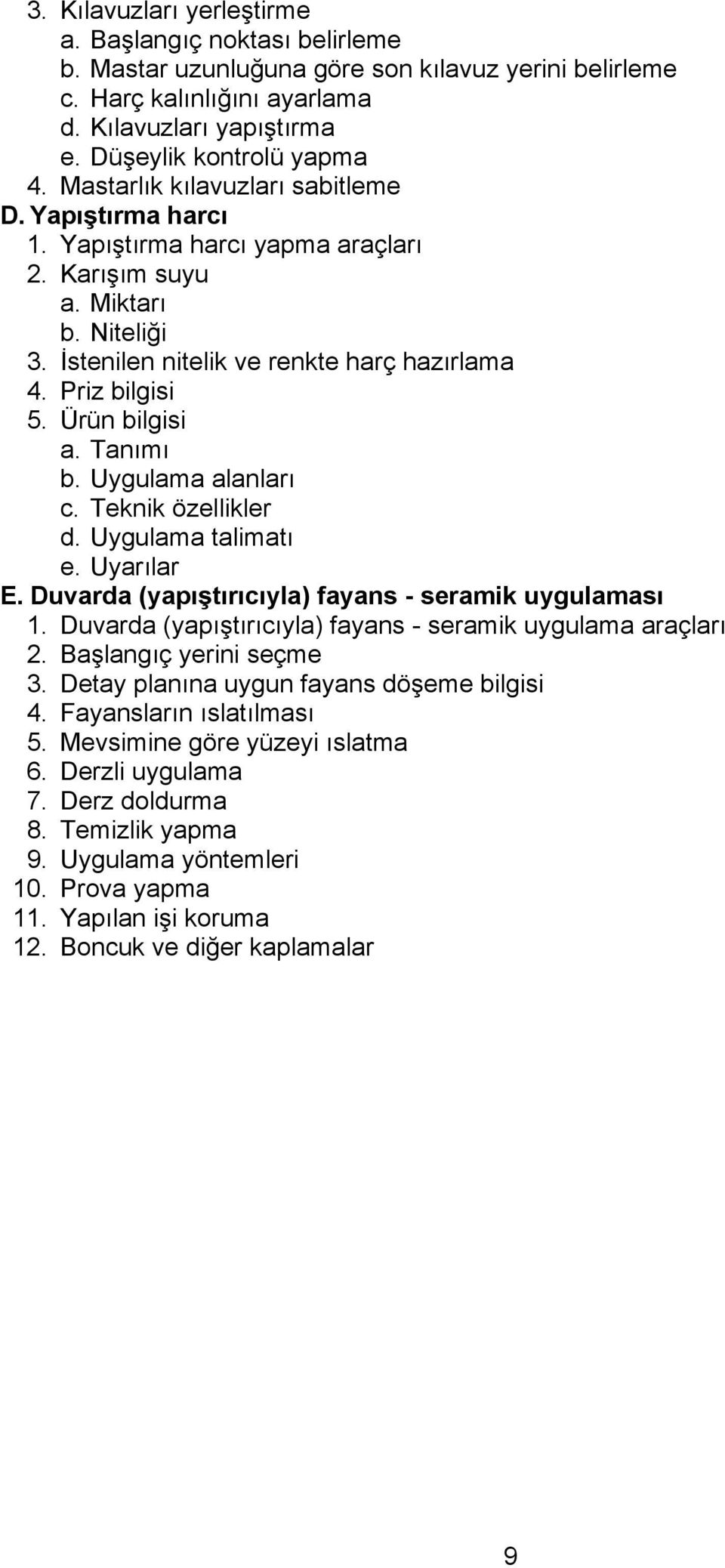 Ürün bilgisi b. Uygulama alanları c. Teknik özellikler d. Uygulama talimatı e. Uyarılar E. Duvarda (yapıştırıcıyla) fayans - seramik uygulaması 1.