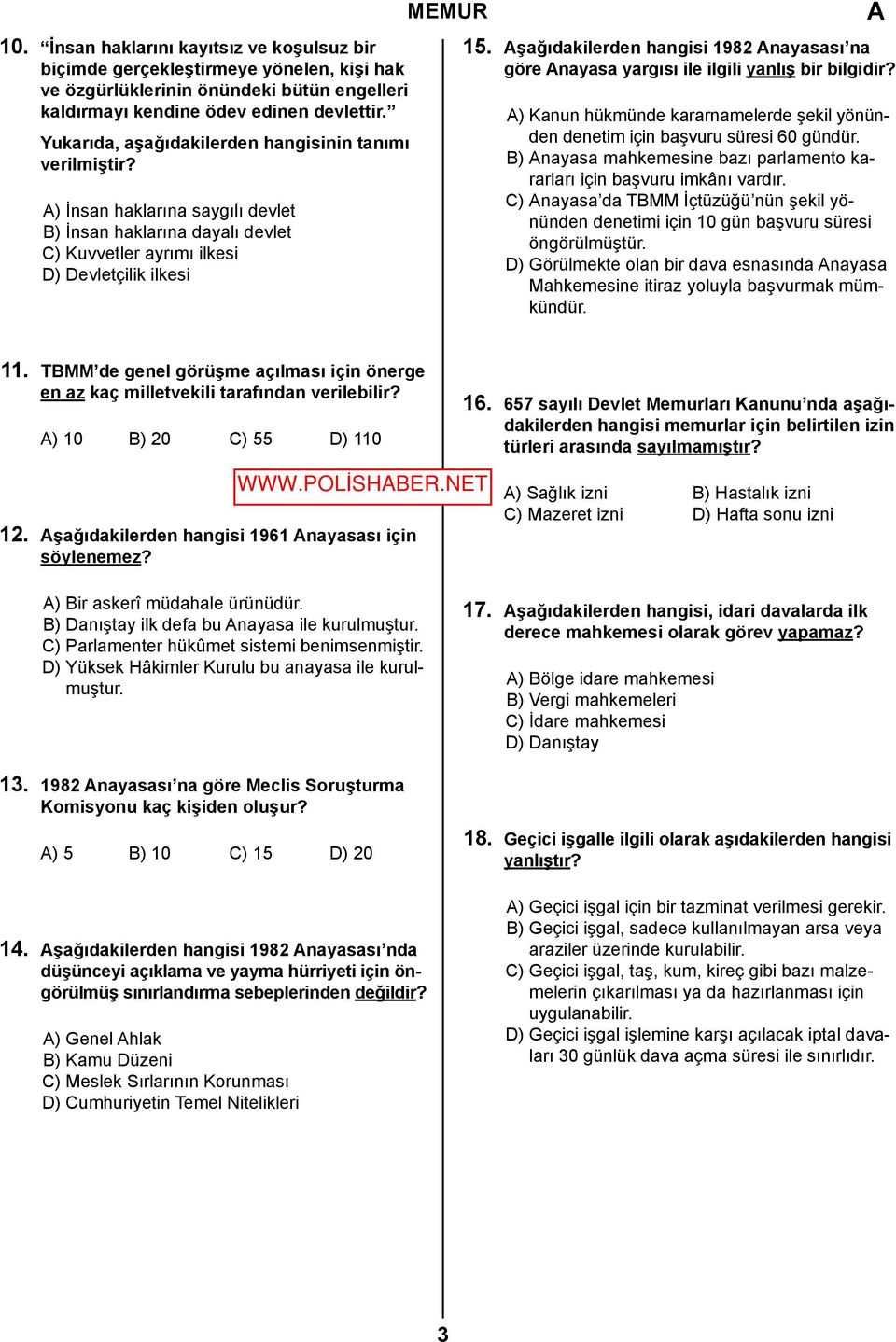 Aşağıdakilerden hangisi 1982 Anayasası na göre Anayasa yargısı ile ilgili yanlış bir bilgidir? A) Kanun hükmünde kararnamelerde şekil yönünden denetim için başvuru süresi 60 gündür.